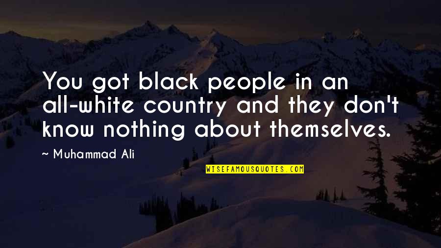 The Black Country Quotes By Muhammad Ali: You got black people in an all-white country