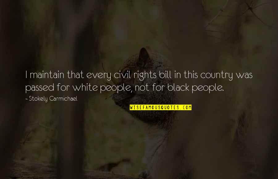 The Black Country Quotes By Stokely Carmichael: I maintain that every civil rights bill in