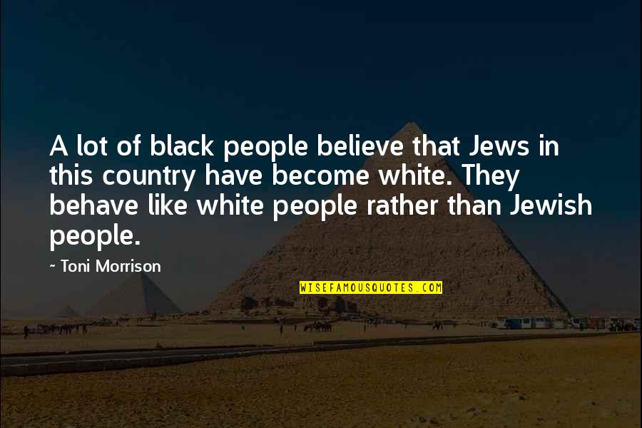 The Black Country Quotes By Toni Morrison: A lot of black people believe that Jews