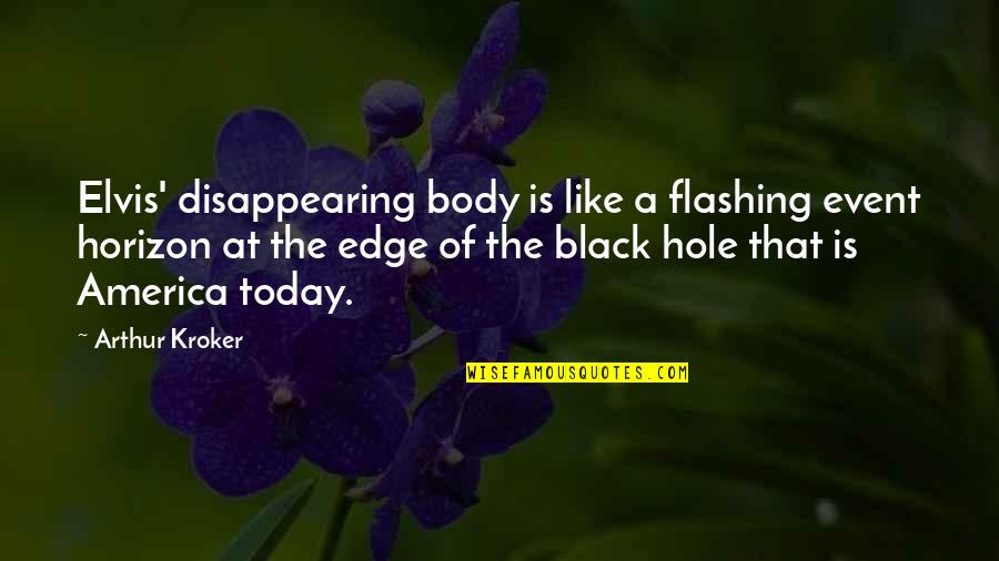 The Black Hole Quotes By Arthur Kroker: Elvis' disappearing body is like a flashing event The Black Hole Quotes By Arthur Kroker: Elvis' disappearing body is like a flashing event