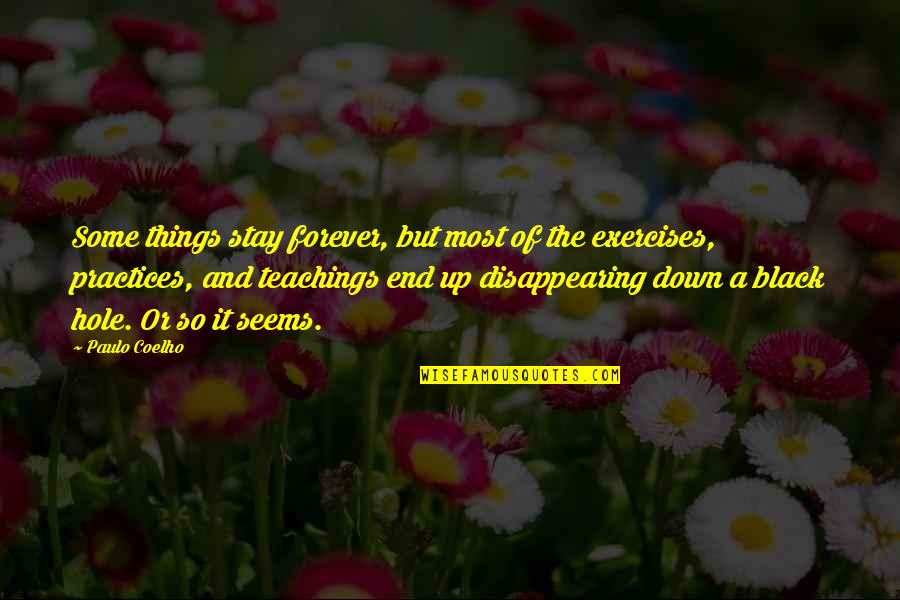 The Black Hole Quotes By Paulo Coelho: Some things stay forever, but most of the The Black Hole Quotes By Paulo Coelho: Some things stay forever, but most of the