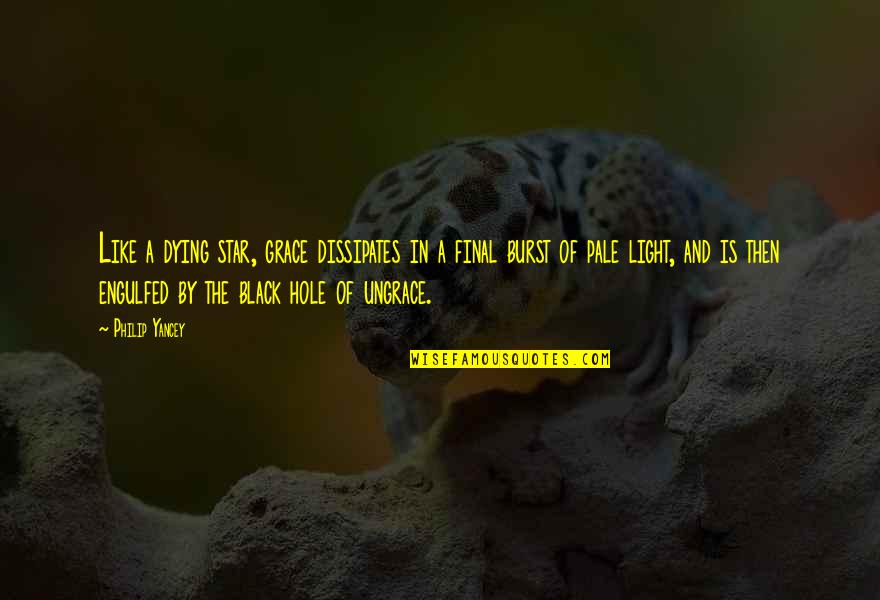 The Black Hole Quotes By Philip Yancey: Like a dying star, grace dissipates in a The Black Hole Quotes By Philip Yancey: Like a dying star, grace dissipates in a