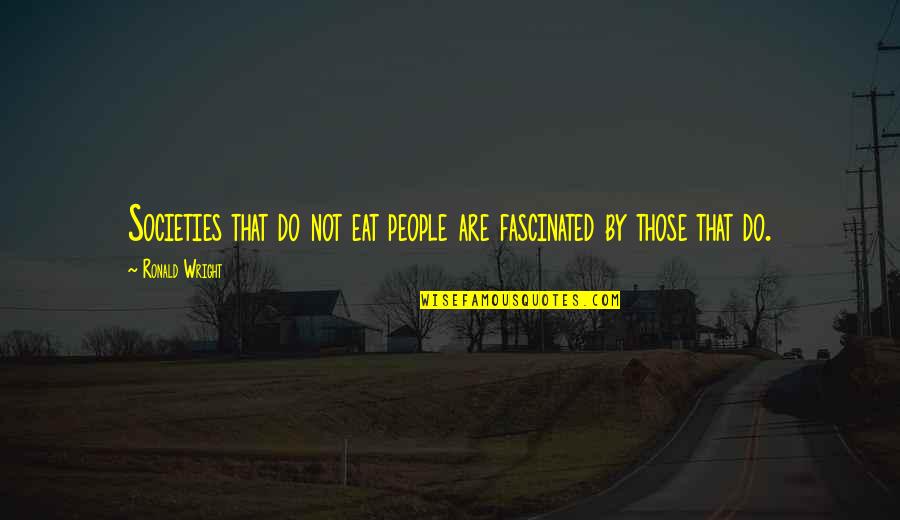 The Black Keys Quotes By Ronald Wright: Societies that do not eat people are fascinated