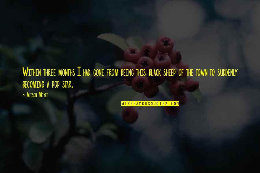 The Black Sheep Quotes By Alison Moyet: Within three months I had gone from being