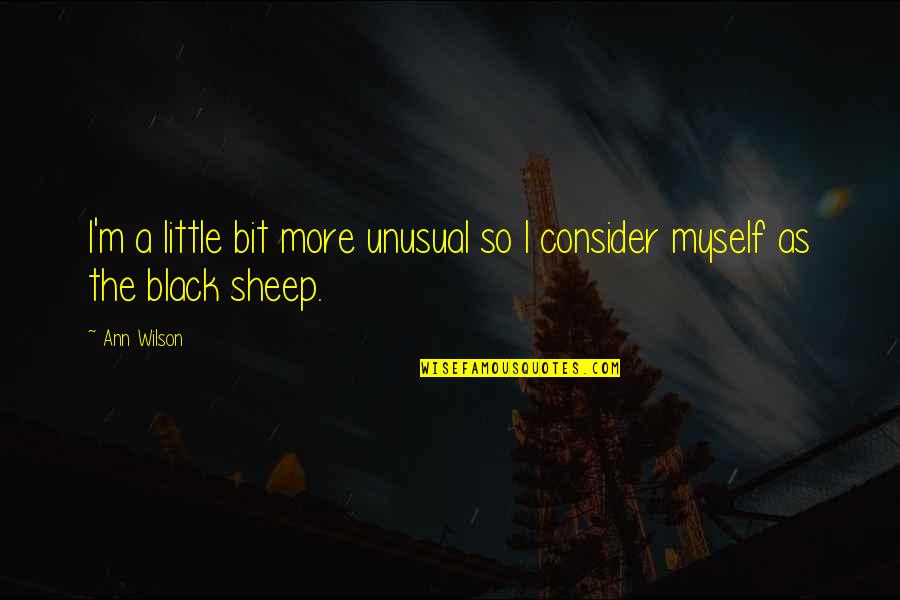 The Black Sheep Quotes By Ann Wilson: I'm a little bit more unusual so I