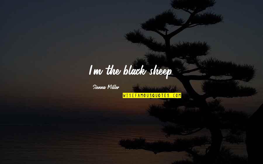 The Black Sheep Quotes By Sienna Miller: I'm the black sheep.