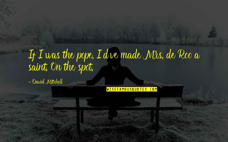 The Black Spot Quotes By David Mitchell: If I was the pope, I'd've made Mrs. The Black Spot Quotes By David Mitchell: If I was the pope, I'd've made Mrs.