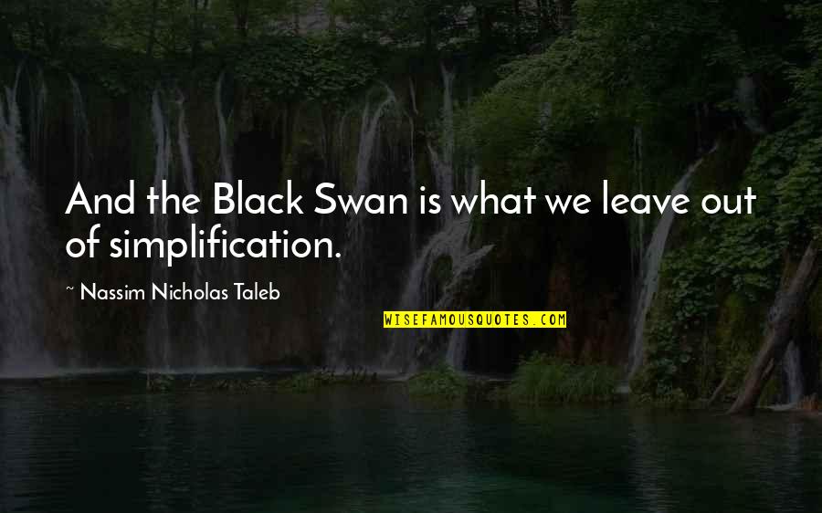 The Black Swan Quotes By Nassim Nicholas Taleb: And the Black Swan is what we leave