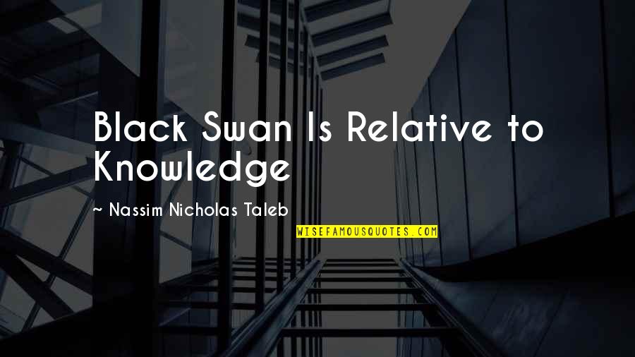 The Black Swan Quotes By Nassim Nicholas Taleb: Black Swan Is Relative to Knowledge