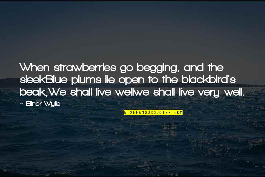 The Blackbird Quotes By Elinor Wylie: When strawberries go begging, and the sleekBlue plums The Blackbird Quotes By Elinor Wylie: When strawberries go begging, and the sleekBlue plums