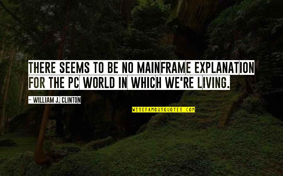 The Blacker The Berry Quotes By William J. Clinton: There seems to be no mainframe explanation for