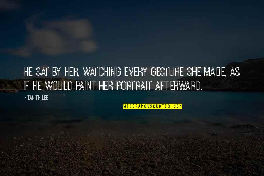The Blacklist Quotes By Tanith Lee: He sat by her, watching every gesture she The Blacklist Quotes By Tanith Lee: He sat by her, watching every gesture she