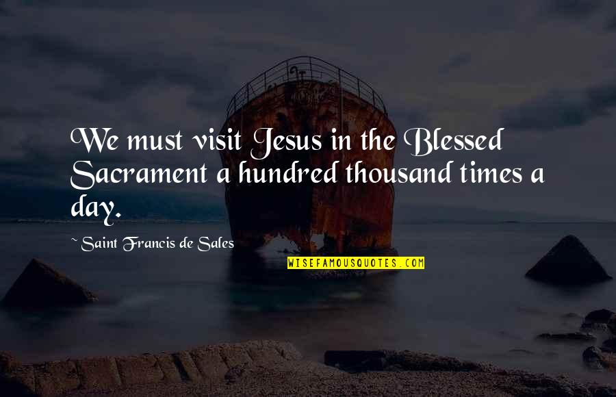 The Blessed Sacrament Quotes By Saint Francis De Sales: We must visit Jesus in the Blessed Sacrament The Blessed Sacrament Quotes By Saint Francis De Sales: We must visit Jesus in the Blessed Sacrament