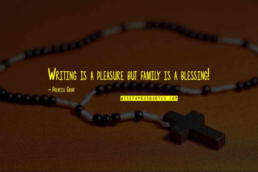 The Blessing Of Family Quotes By Prentiss Grant: Writing is a pleasure but family is a