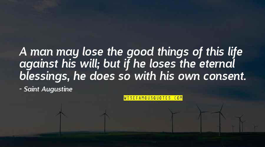 The Blessing Of Life Quotes By Saint Augustine: A man may lose the good things of