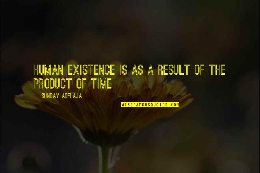 The Blessing Of Life Quotes By Sunday Adelaja: Human existence is as a result of the