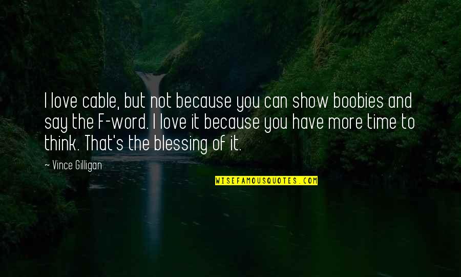The Blessing Of Love Quotes By Vince Gilligan: I love cable, but not because you can The Blessing Of Love Quotes By Vince Gilligan: I love cable, but not because you can