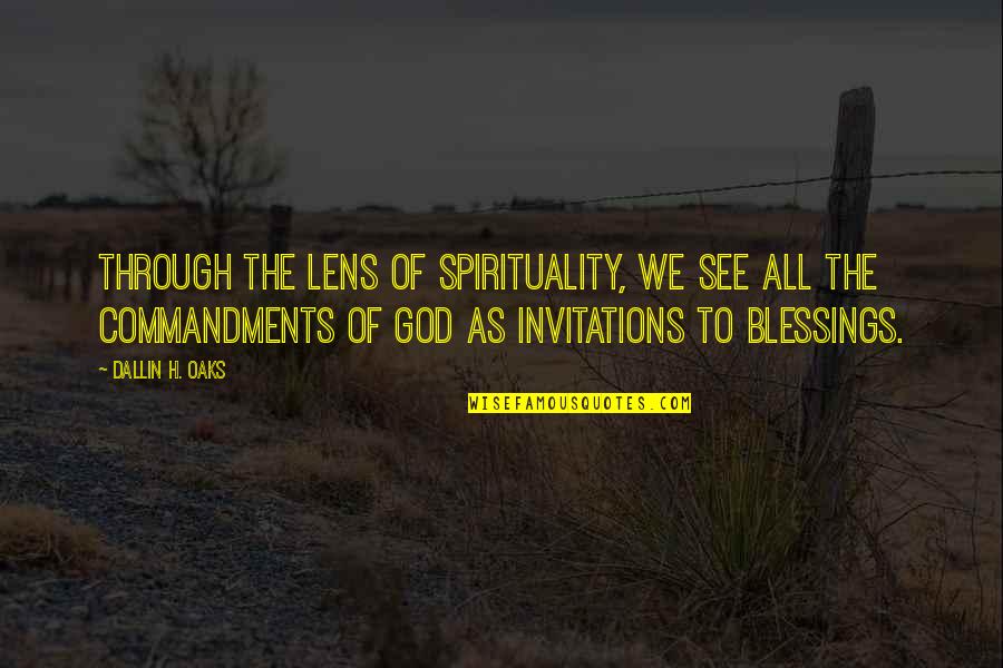 The Blessings Of God Quotes By Dallin H. Oaks: Through the lens of spirituality, we see all The Blessings Of God Quotes By Dallin H. Oaks: Through the lens of spirituality, we see all