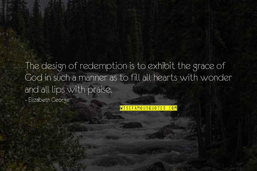The Blessings Of God Quotes By Elizabeth George: The design of redemption is to exhibit the The Blessings Of God Quotes By Elizabeth George: The design of redemption is to exhibit the