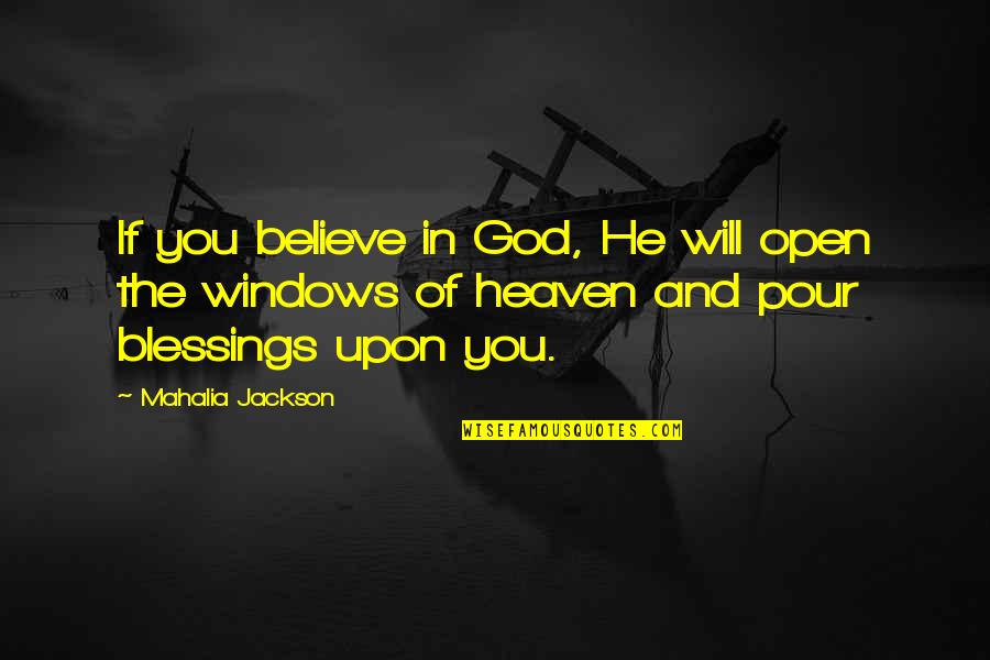 The Blessings Of God Quotes By Mahalia Jackson: If you believe in God, He will open The Blessings Of God Quotes By Mahalia Jackson: If you believe in God, He will open