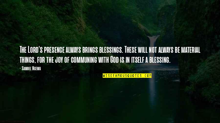 The Blessings Of God Quotes By Samuel Ngewa: The Lord's presence always brings blessings. These will The Blessings Of God Quotes By Samuel Ngewa: The Lord's presence always brings blessings. These will