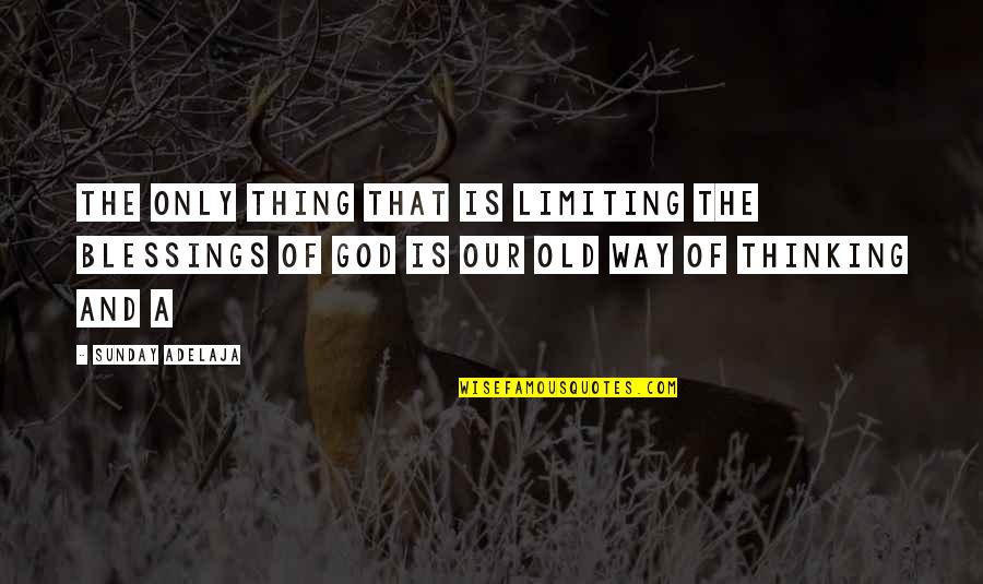 The Blessings Of God Quotes By Sunday Adelaja: The only thing that is limiting the blessings The Blessings Of God Quotes By Sunday Adelaja: The only thing that is limiting the blessings