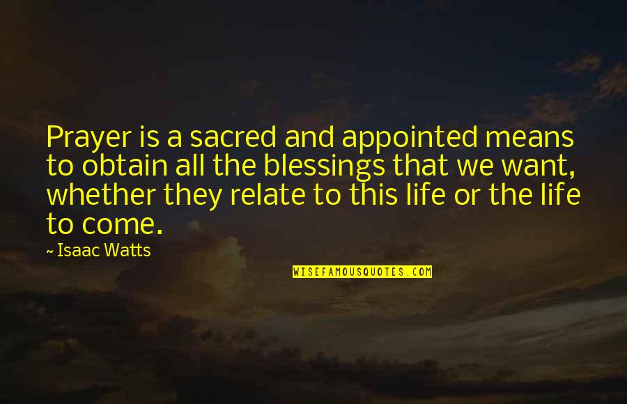 The Blessings Quotes By Isaac Watts: Prayer is a sacred and appointed means to
