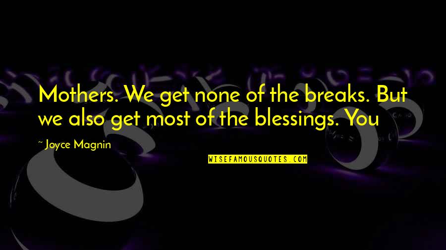 The Blessings Quotes By Joyce Magnin: Mothers. We get none of the breaks. But