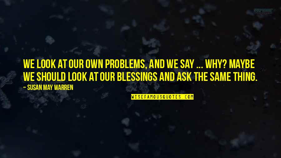 The Blessings Quotes By Susan May Warren: We look at our own problems, and we