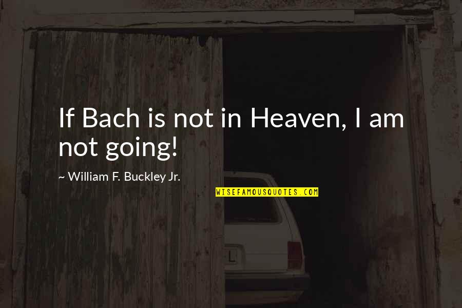 The Blind Assassin Quotes By William F. Buckley Jr.: If Bach is not in Heaven, I am