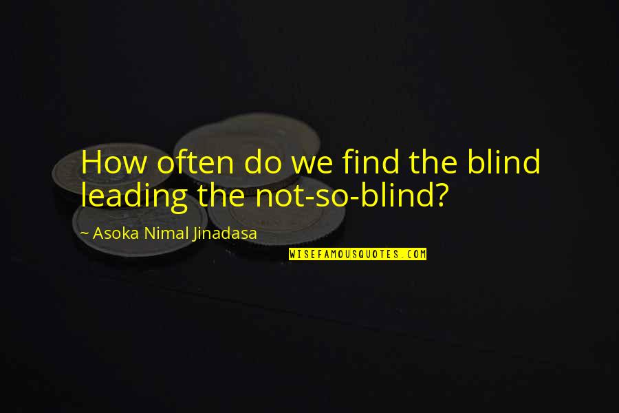 The Blind Leading The Blind Quotes By Asoka Nimal Jinadasa: How often do we find the blind leading The Blind Leading The Blind Quotes By Asoka Nimal Jinadasa: How often do we find the blind leading