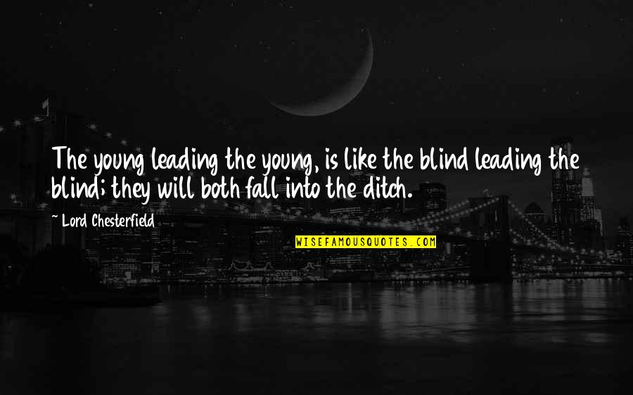 The Blind Leading The Blind Quotes By Lord Chesterfield: The young leading the young, is like the The Blind Leading The Blind Quotes By Lord Chesterfield: The young leading the young, is like the