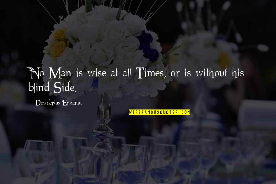 The Blind Side Quotes By Desiderius Erasmus: No Man is wise at all Times, or