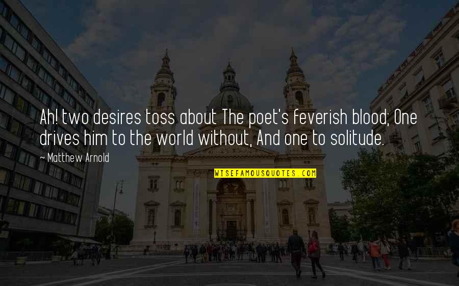 The Blood Of A Poet Quotes By Matthew Arnold: Ah! two desires toss about The poet's feverish The Blood Of A Poet Quotes By Matthew Arnold: Ah! two desires toss about The poet's feverish