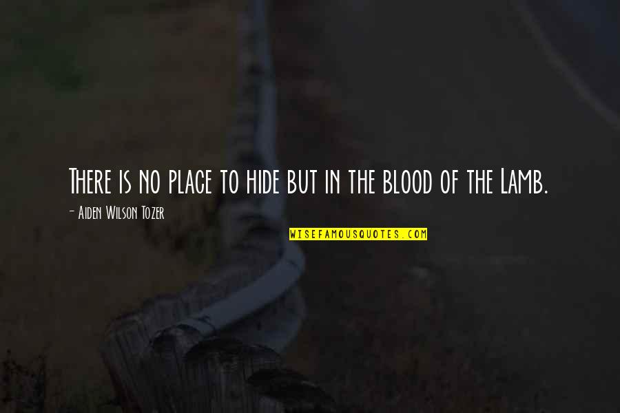 The Blood Of The Lamb Quotes By Aiden Wilson Tozer: There is no place to hide but in