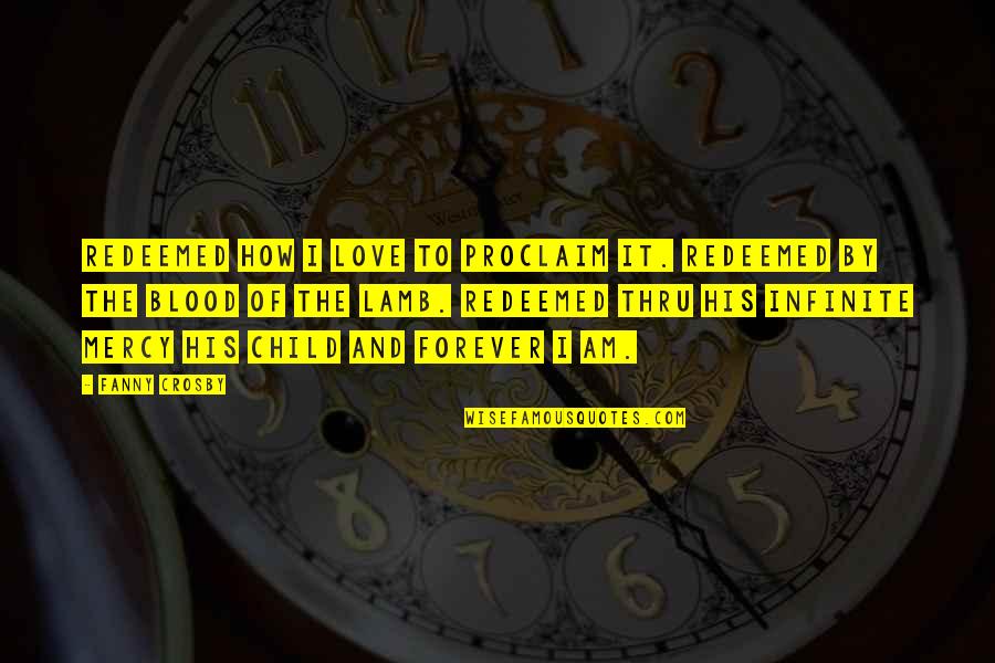 The Blood Of The Lamb Quotes By Fanny Crosby: Redeemed how I love to proclaim it. Redeemed