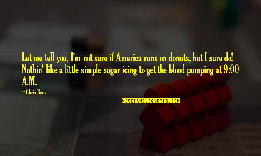 The Blood Runs Quotes By Chris Benz: Let me tell you, I'm not sure if The Blood Runs Quotes By Chris Benz: Let me tell you, I'm not sure if