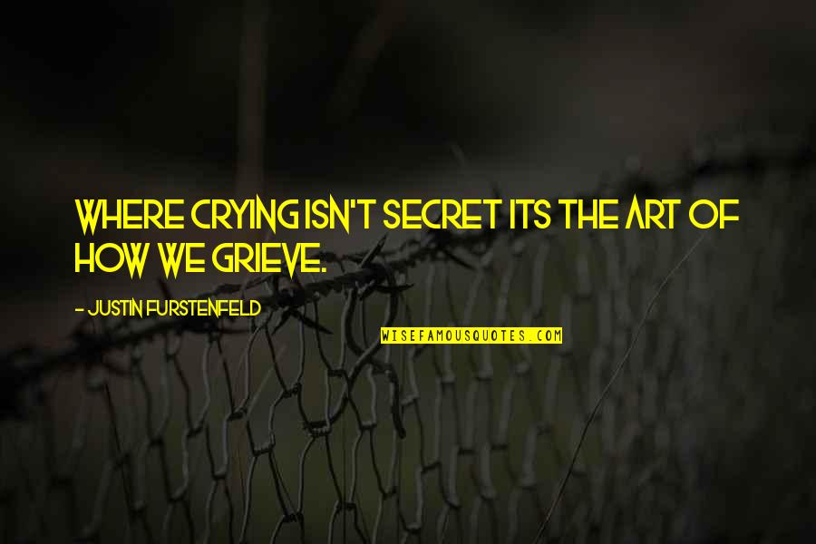 The Blooding Peter Goldsworthy Quotes By JUSTIN FURSTENFELD: Where crying isn't secret its the art of