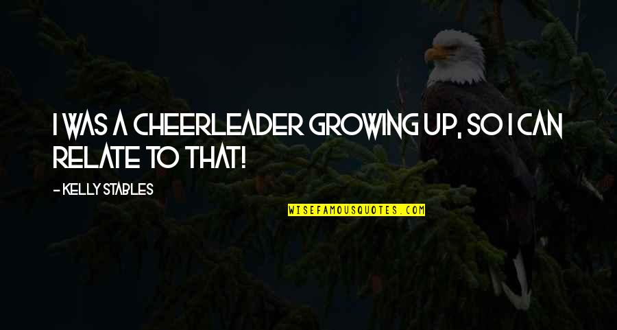 The Blooding Peter Goldsworthy Quotes By Kelly Stables: I was a cheerleader growing up, so I