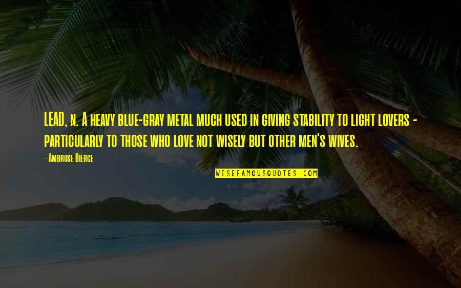 The Blue And The Gray Quotes By Ambrose Bierce: LEAD, n. A heavy blue-gray metal much used The Blue And The Gray Quotes By Ambrose Bierce: LEAD, n. A heavy blue-gray metal much used