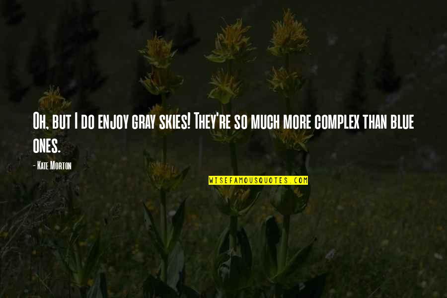 The Blue And The Gray Quotes By Kate Morton: Oh, but I do enjoy gray skies! They're
