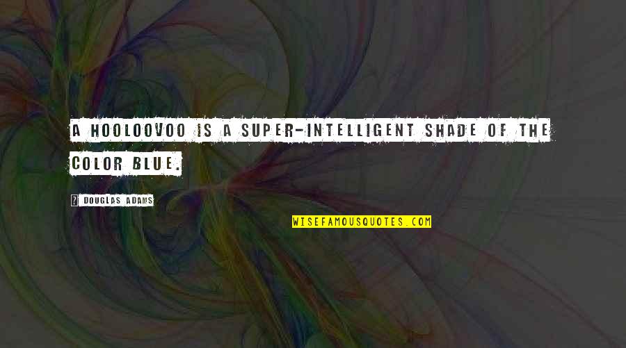 The Blue Color Quotes By Douglas Adams: A Hooloovoo is a super-intelligent shade of the