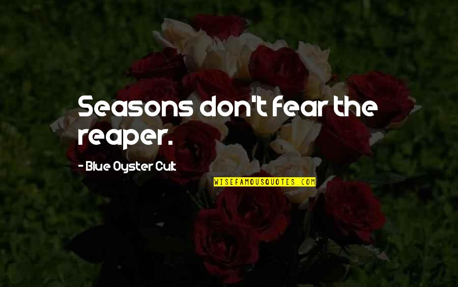The Blue Quotes By Blue Oyster Cult: Seasons don't fear the reaper.