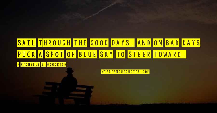 The Blue Quotes By Richelle E. Goodrich: Sail through the good days, and on bad