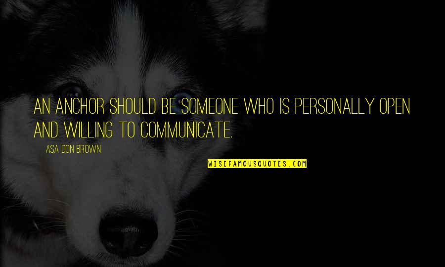 The Bluebird Quotes By Asa Don Brown: An anchor should be someone who is personally
