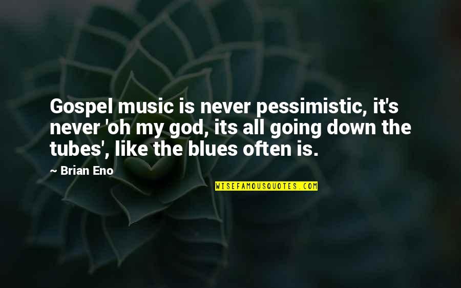 The Blues Music Quotes By Brian Eno: Gospel music is never pessimistic, it's never 'oh