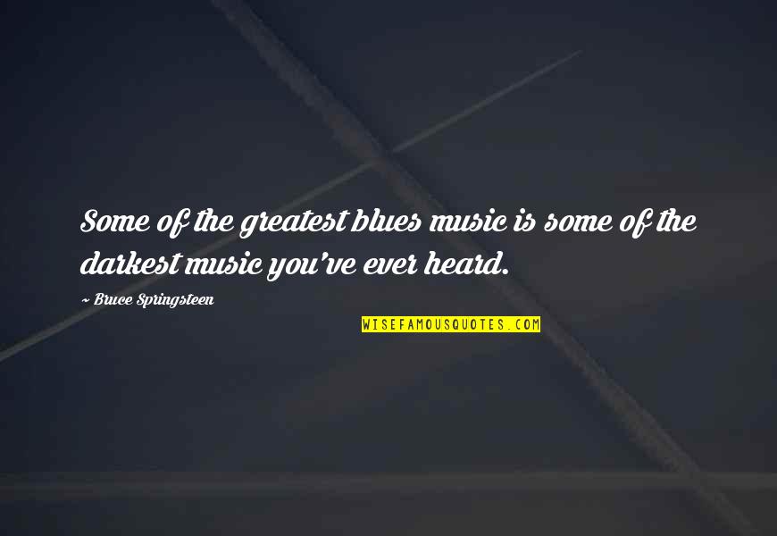 The Blues Music Quotes By Bruce Springsteen: Some of the greatest blues music is some