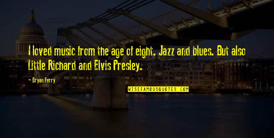 The Blues Music Quotes By Bryan Ferry: I loved music from the age of eight.