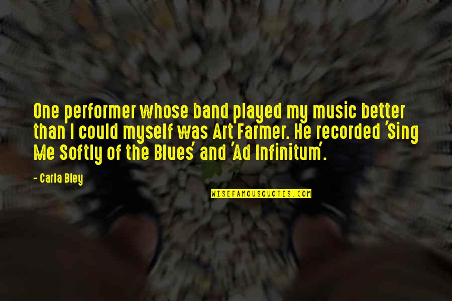 The Blues Music Quotes By Carla Bley: One performer whose band played my music better