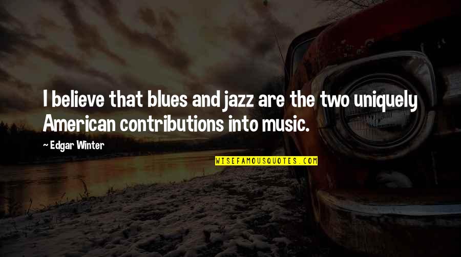 The Blues Music Quotes By Edgar Winter: I believe that blues and jazz are the